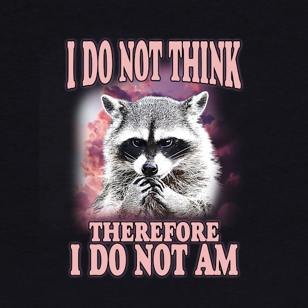 I do not think therefore I do not am, Funny Raccoon Shirt, Shirts That Go Hard, Ironic Possum Shirt, Weirdcore, Gift For Friend, Unique Gift by Hamza Froug